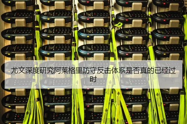 尤文深度研究阿莱格里防守反击体系是否真的已经过时